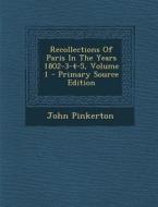 Recollections of Paris in the Years 1802-3-4-5, Volume 1 di John Pinkerton edito da Nabu Press