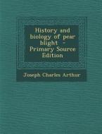 History and Biology of Pear Blight di Joseph Charles Arthur edito da Nabu Press