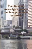 La Planificacion Estrategica para la mediana y pequeña empresa di Pedro N. González edito da Lulu.com