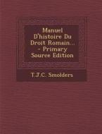 Manuel D'Histoire Du Droit Romain... di T. J. C. Smolders edito da Nabu Press
