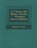 A L'Heure Des Mains Jointes di Renee Vivien edito da Nabu Press