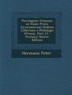 Florilegium Graecum in Usum Primi Gymnasiorum Ordinis Collectum a Philologis Afranis, Part 13 di Hermann Peter edito da Nabu Press