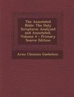 The Annotated Bible: The Holy Scriptures Analyzed and Annotated, Volume 4 di Arno Clemens Gaebelein edito da Nabu Press
