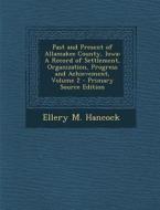 Past and Present of Allamakee County, Iowa: A Record of Settlement, Organization, Progress and Achievement, Volume 2 - Primary Source Edition di Ellery M. Hancock edito da Nabu Press