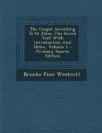 The Gospel According to St John: The Greek Text with Introduction and Notes, Volume 1 - Primary Source Edition di Brooke Foss Westcott edito da Nabu Press