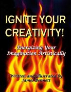 Ignite Your Creativity! di James Bennett edito da Lulu.com