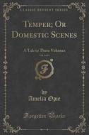 Temper; Or Domestic Scenes, Vol. 3 Of 3 di Amelia Opie edito da Forgotten Books