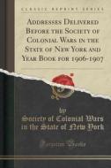 Addresses Delivered Before The Society Of Colonial Wars In The State Of New York And Year Book For 1906-1907 (classic Reprint) di Society Of Colonial Wars in the St York edito da Forgotten Books