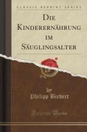 Die Kinderernahrung Im Sauglingsalter (classic Reprint) di Philipp Biedert edito da Forgotten Books