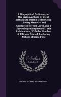 A Biographical Dictionary Of The Living Authors Of Great Britain And Ireland; Comprising Literary Memoirs And Anecdotes Of Their Lives, And A Chronolo di Frederic Shoberl, William Upcott edito da Palala Press