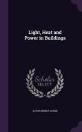 Light, Heat And Power In Buildings di Alton Dermot Adams edito da Palala Press
