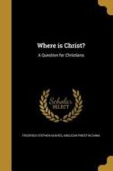 WHERE IS CHRIST di Frederick Stephen Hughes edito da WENTWORTH PR