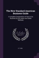 The New Standard American Business Guide: A Complete Compendium of How to Do Business by the Latest and Safest Methods di E. T. Roe edito da CHIZINE PUBN