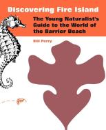 Discovering Fire Island: The Young Naturalist's Guide to the World of the Barrier Beach di Bill Perry edito da INTL LAW & TAXATION PUBL