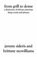From Grill to Dome: A Dictionary of African American Slang Words and Phrases di Jeremy Sideris edito da Booksurge Publishing