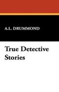 True Detective Stories di A. L. Drummond edito da Wildside Press