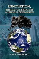 Innovation, Intellectual Properties for Business Development di M. RashidPh. D. Khan edito da Xlibris