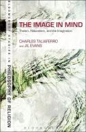 The Image in Mind: Theism, Naturalism, and the Imagination di Charles Taliaferro, Jil Evans edito da BLOOMSBURY 3PL