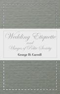Wedding Etiquette and Usages of Polite Society di George D. Carroll edito da Hall Press