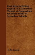 First Steps in Writing English - An Elementary Manual of Composition for Lower Forms of Secondary Schools di R. W. Jepson edito da Foley Press