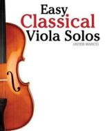 Easy Classical Viola Solos: Featuring Music of Bach, Mozart, Beethoven, Vivaldi and Other Composers. di Javier Marco edito da Createspace