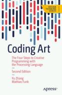 Coding Art: The Four Steps to Creative Programming with the Processing Language di Mathias Funk, Yu Zhang edito da APRESS