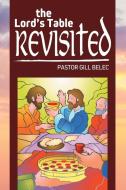 The Lord's Table Revisited di Pastor Gill Belec edito da Westbow Press