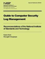 Guide to Computer Security Log Management: Recommendations of the National Institute of Standards and Technology di National Institute of Standards and Tech edito da Createspace