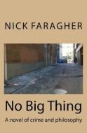 No Big Thing: A Novel of Crime & Philosophy di MR Nick Faragher edito da Createspace