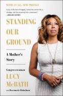 Standing Our Ground: The Triumph of Faith Over Gun Violence: A Mother's Story di Lucy McBath edito da 37 INK