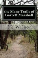 The Many Trails of Garrett Marshall di Cr Wilson edito da Createspace