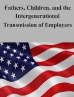 Fathers, Children, and the Intergenerational Transmission of Employers di U. S. Census Bureau edito da Createspace