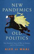 New Pandemics, Old Politics: Two Hundred Years Of War On Disease And Its Alternatives di de Waal edito da Polity Press