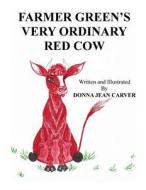 Farmer Green's Very Ordinary Red Cow di Donna Jean Carver edito da Createspace