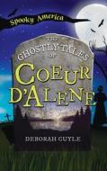 Ghostly Tales of Coeur d'Alene di Deborah A. Cuyle edito da LIGHTNING SOURCE INC