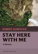 Stay Here with Me: A Memoir di Robert Olmstead edito da NONPAREIL BOOKS