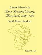 Land Grants in Anne Arundel County, Maryland, 1650-1704 di Robert W. Hall edito da Heritage Books Inc.