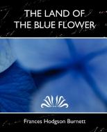 The Land of the Blue Flower (New Edition) di Frances Hodgson Burnett edito da Book Jungle