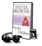 Psychic Children: Revealing the Intuitive Gifts and Hidden Abilities of Boys and Girls [With Headphones] di Sylvia Browne edito da Findaway World