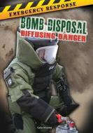 Bomb Disposal: Diffusing Danger di Carla Mooney edito da Rourke Educational Media