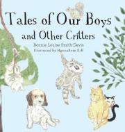 Tales Of Our Boys And Other Critters di Smith-Davis Bonnie Louise Smith-Davis edito da Bonnie Louise Smith-Davis