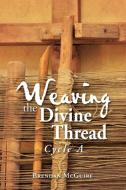 Weaving The Divine Thread: Cycle A di BRENDAN MCGUIRE edito da Lightning Source Uk Ltd