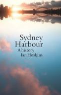 Sydney Harbour: A History di Ian Hoskins edito da NEWSOUTH BOOKS