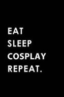 EAT SLEEP COSPLAY REPEAT di Big Dreams Publishing edito da INDEPENDENTLY PUBLISHED