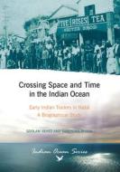 Crossing Space and Time in the Indian Ocean: Early Indian Traders in Natal. a Biographical Study di Goolam Vahed, Surendra Bhana edito da UNISA PR
