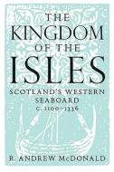 The Kingdom of the Isles di Andrew R MacDonald edito da John Donald Publishers Ltd