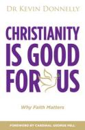 Christianity Is Good For You di Kevin Donnelly edito da Wilkinson Publishing