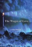 The Wages of Love di J. Arthur Bankston edito da Booklocker.com, Inc.