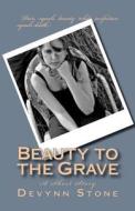 Beauty to the Grave: A Short Story di Devynn Stone edito da Createspace Independent Publishing Platform