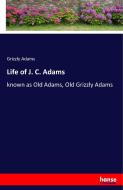 Life of J. C. Adams di Grizzly Adams edito da hansebooks